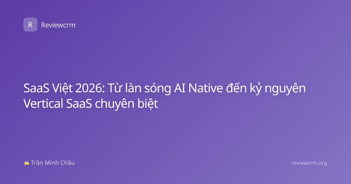 SaaS Việt 2026: Từ làn sóng AI Native đến kỷ nguyên Vertical SaaS chuyên biệt