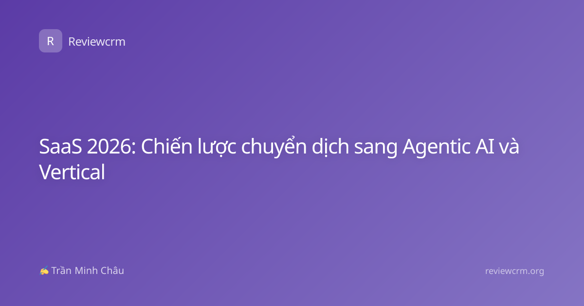 SaaS 2026: Chiến lược chuyển dịch sang Agentic AI và Vertical