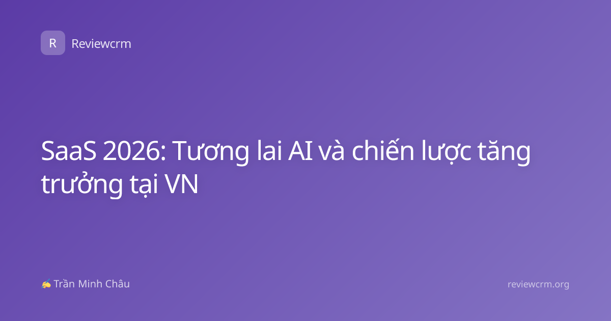 SaaS 2026: Tương lai AI và chiến lược tăng trưởng tại VN
