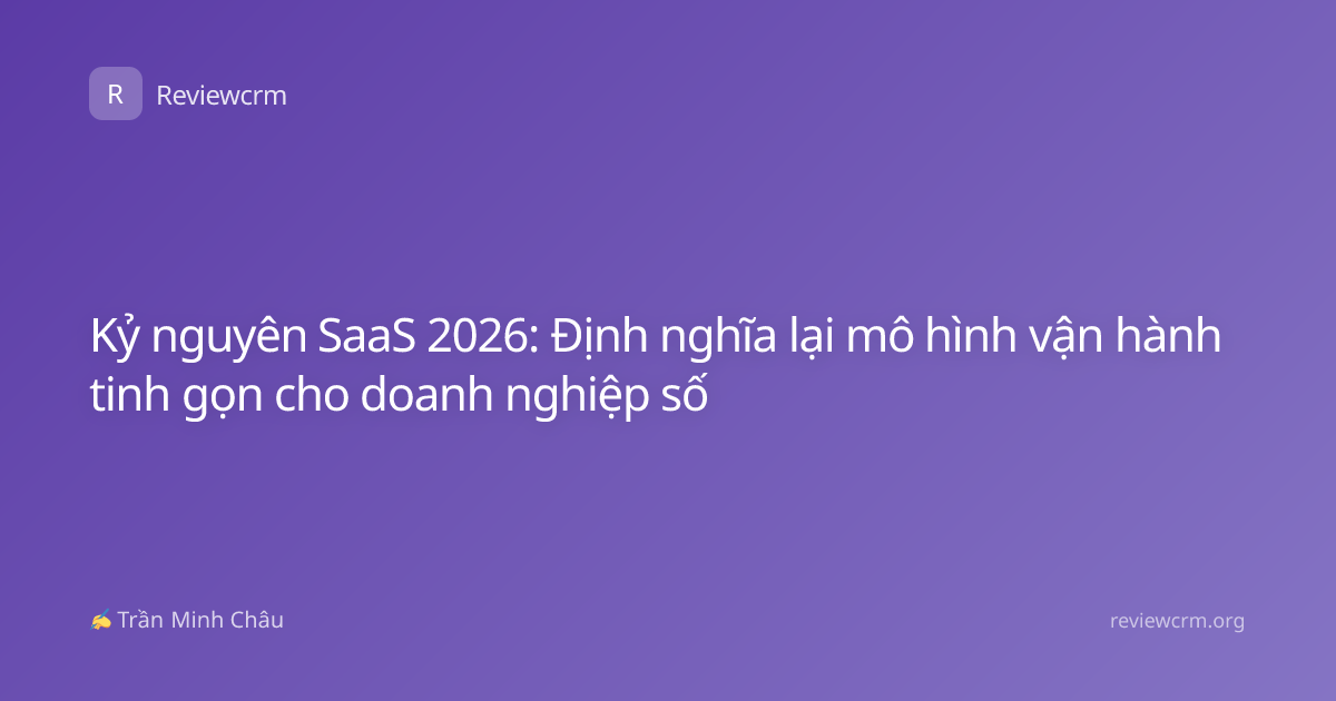 Kỷ nguyên SaaS 2026: Định nghĩa lại mô hình vận hành tinh gọn cho doanh nghiệp số