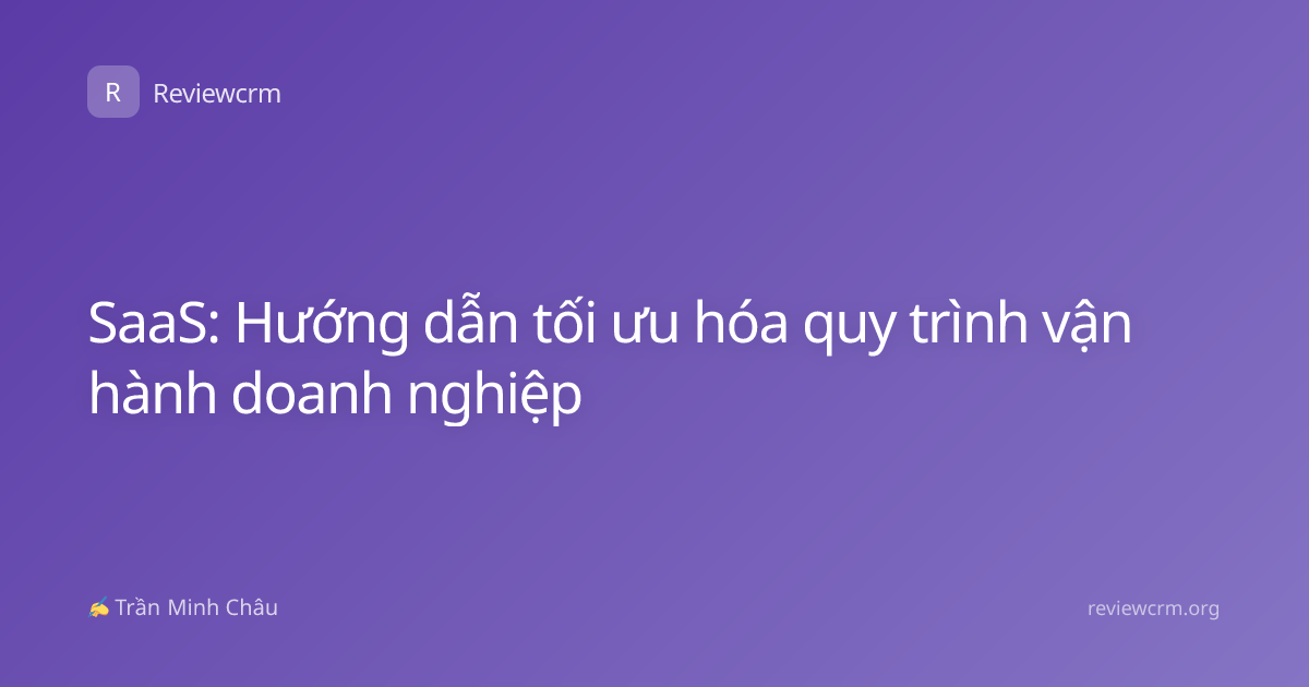 SaaS: Hướng dẫn tối ưu hóa quy trình vận hành doanh nghiệp