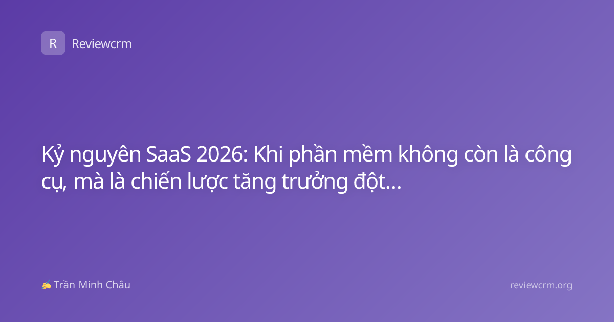 Kỷ nguyên SaaS 2026: Khi phần mềm không còn là công cụ, mà là chiến lược tăng trưởng đột phá