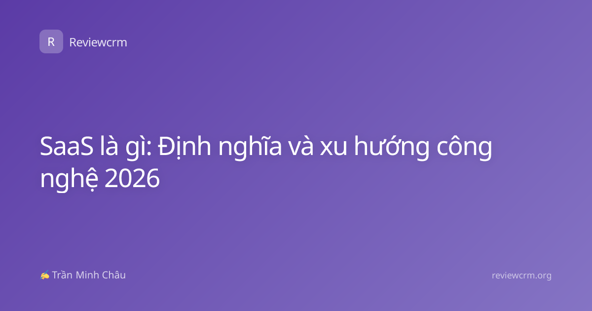 SaaS là gì: Định nghĩa và xu hướng công nghệ 2026