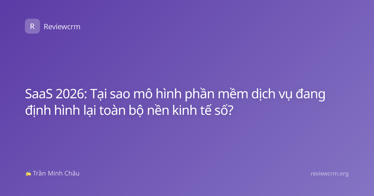 SaaS 2026: Tại sao mô hình phần mềm dịch vụ đang định hình lại toàn bộ nền kinh tế số?