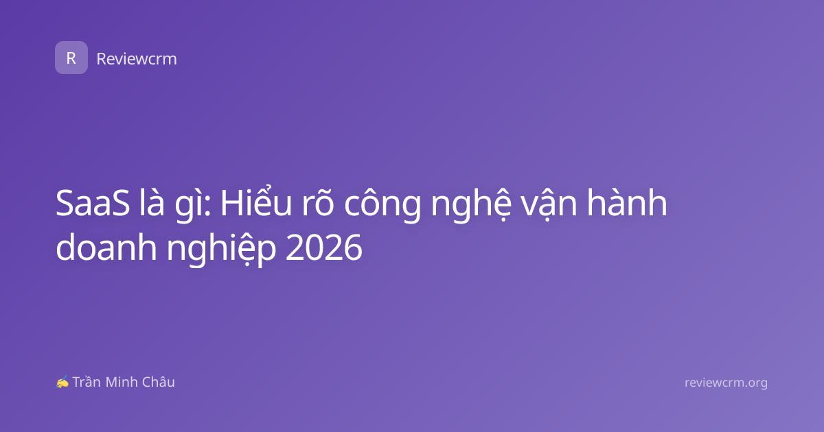 SaaS là gì: Hiểu rõ công nghệ vận hành doanh nghiệp 2026