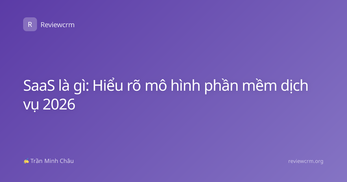 SaaS là gì: Hiểu rõ mô hình phần mềm dịch vụ 2026