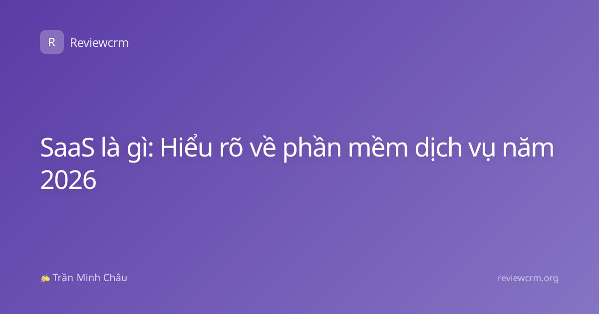 SaaS là gì: Hiểu rõ về phần mềm dịch vụ năm 2026