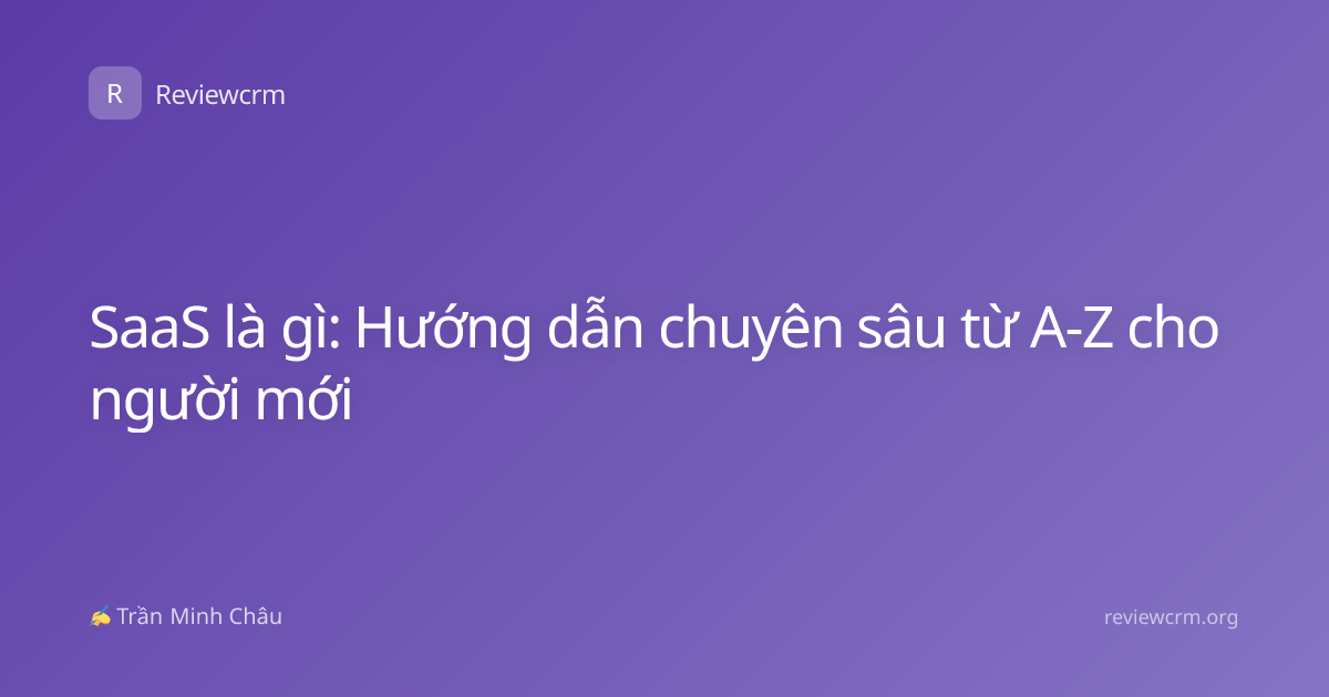SaaS là gì: Hướng dẫn chuyên sâu từ A-Z cho người mới