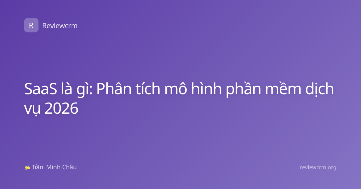 SaaS là gì: Phân tích mô hình phần mềm dịch vụ 2026