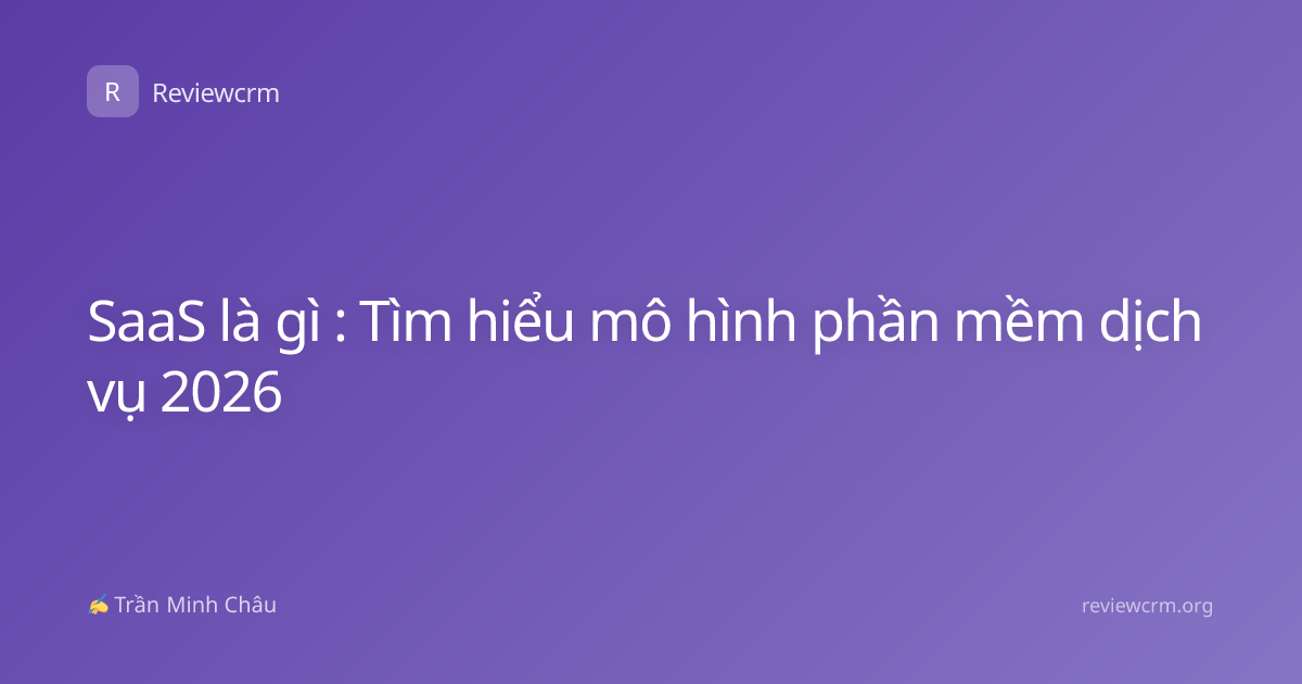 SaaS là gì : Tìm hiểu mô hình phần mềm dịch vụ 2026
