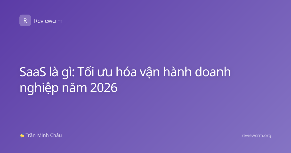 SaaS là gì: Tối ưu hóa vận hành doanh nghiệp năm 2026