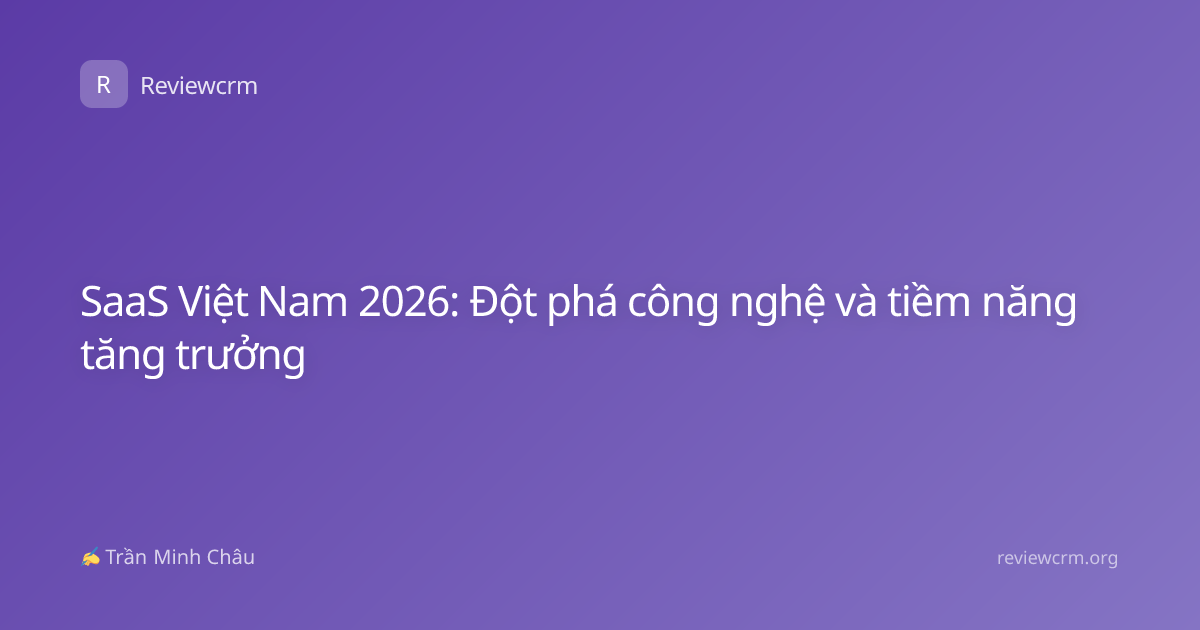 SaaS Việt Nam 2026: Đột phá công nghệ và tiềm năng tăng trưởng